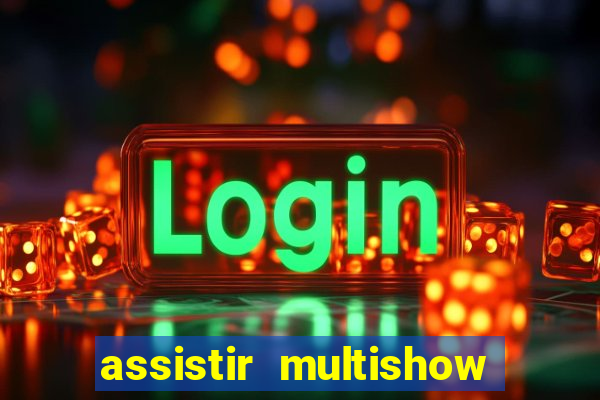 assistir multishow ao vivo online